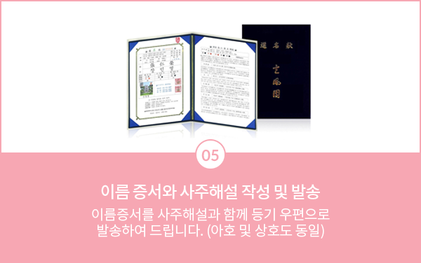 05 이름 증서와 사주해설 작성 및 발송. 이름증서를 사주해설과 함께 등기 우편으로 발송해 드립니다(아호 및 상호도 동일)